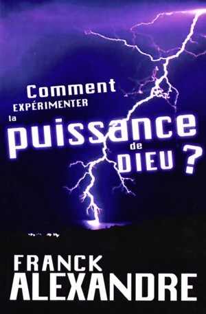 Comment exp�rimenter la puissance de Dieu? - Alexandre Franck