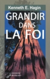 Grandir dans la foi - Hagin Kenneth