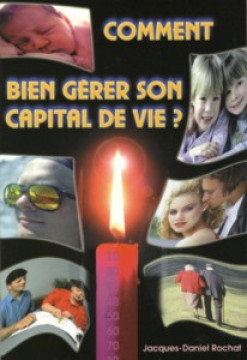 Comment bien g&eacute;rer son capital de vie? - Jacques-Daniel Rochat