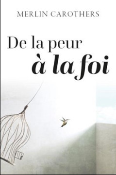 De la peur &agrave; la foi - Merlin Carothers