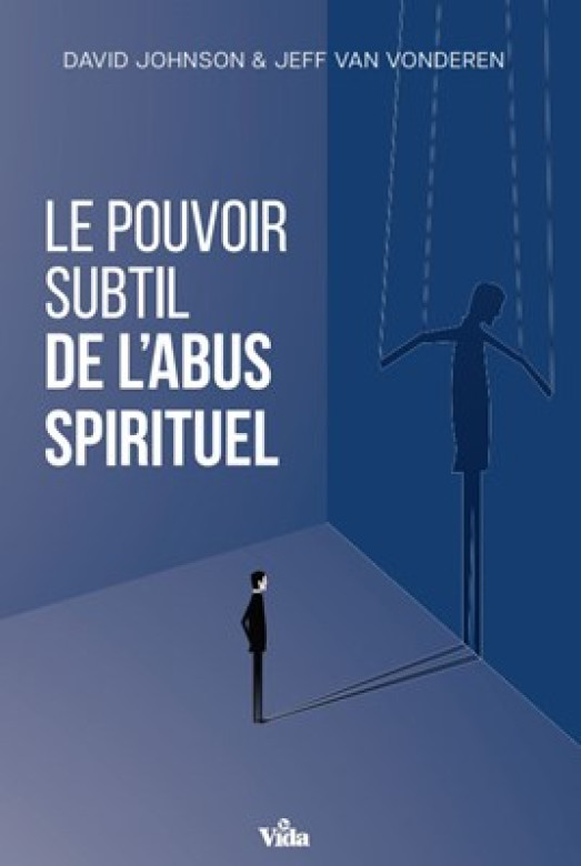 Le pouvoir subtil de l'abus spirituel - Jeff Van Vonderen et David Johnson