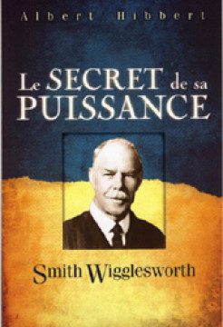Smith Wigglesworth, Le secret de sa puissance - Albert Hibbert