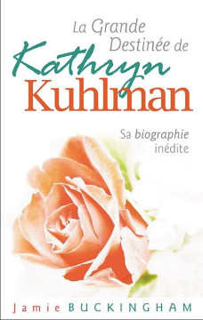 La grande destin&eacute;e de Kathryn Kuhlman, sa biographie in&eacute;dite - Jamie Buckingham