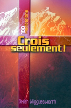 Crois seulement &ndash; M&eacute;ditations - Smith Wigglesworth