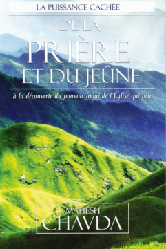 La puissance cach&eacute;e de la pri&egrave;re et du je&ucirc;ne - Mahesh Chavda