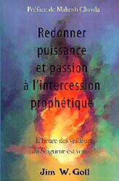 Redonner puissance et passion &agrave; l'intercession proph&eacute;tique - Jim Goll