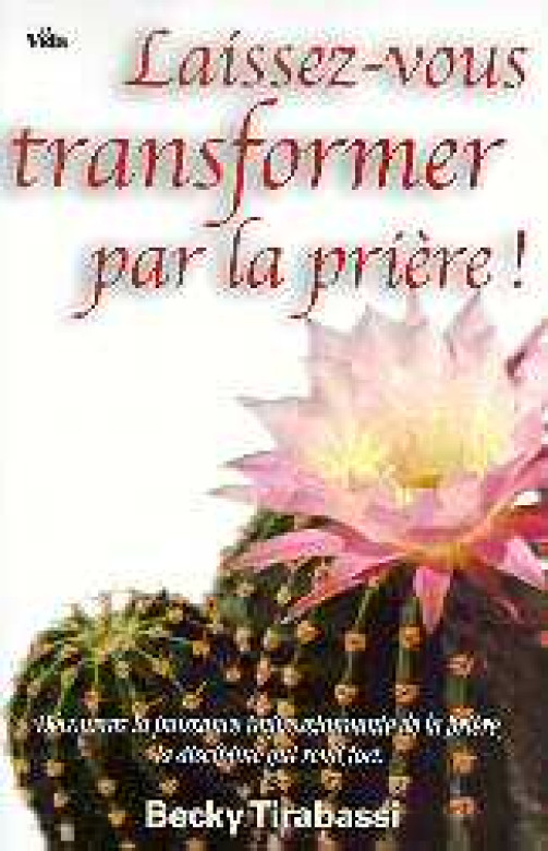 Laissez-vous transformer par la prière - Becky Tirabassi