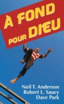A fond pour Dieu - Neil Anderson, Robert L. Saucy, Dave Park