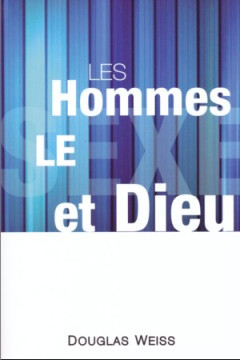 Les hommes le sexe et Dieu - Douglas Weiss