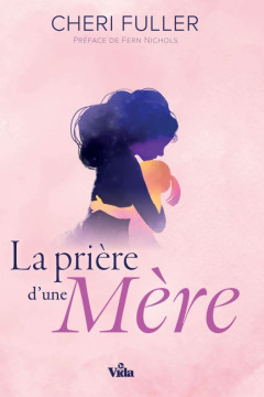 La pri&egrave;re d'une m&egrave;re - Cheri Fuller