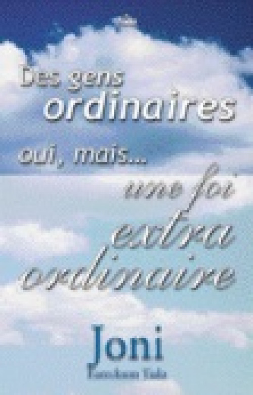 Des gens ordinaires, oui mais une foi extraordinaire! - Joni Tada Eareckson