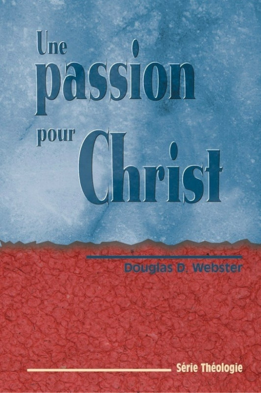 Une passion pour Christ - Douglas Webster