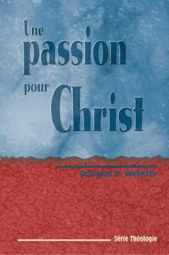 Une passion pour Christ - Douglas Webster