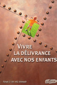 Vivre la d&eacute;livrance avec nos enfants - Frank et Ida Hammond