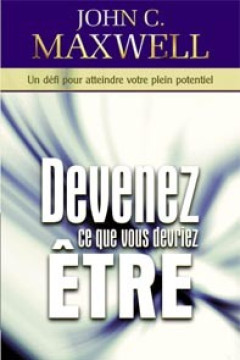 Devenez  ce que vous devriez &ecirc;tre - John C. Maxwell