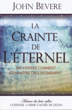 La crainte de l'&Eacute;ternel, d&eacute;couvrez comment conna&icirc;tre Dieu intimement - John Bevere