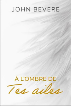 A l'ombre de tes ailes - John Bevere