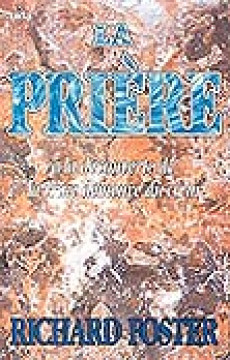 La pri&egrave;re, &agrave; la d&eacute;couverte de la vraie demeure du coeur - Richard Foster