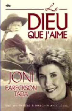 Le Dieu que j'aime. Une vie enti&egrave;re pour marcher avec J&eacute;sus - Joni Tada Eareckson