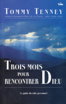 Trois mois pour rencontrer Dieu. Le guide du culte personnel - Tommy Tenney