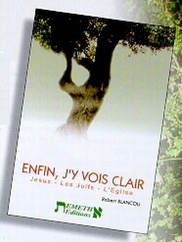 Enfin j'y vois clair – Jesus-les-juifs-l'Église– - Robert Blancou
