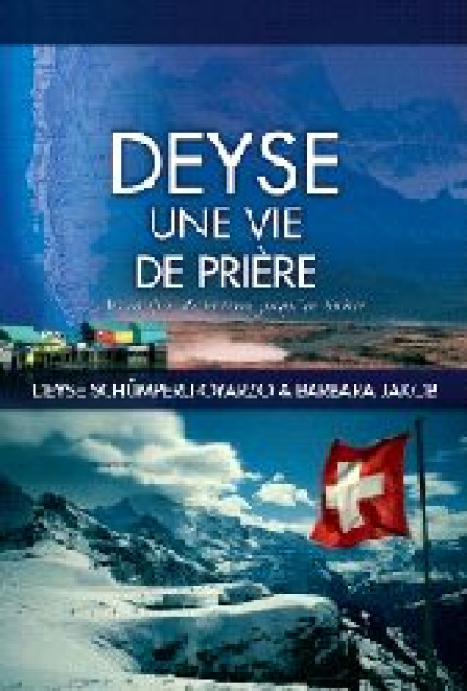 DEYSE Une vie de prière – Des confins de la terre jusqu'en Suisse - Deyse Schümperli-Oyarzo