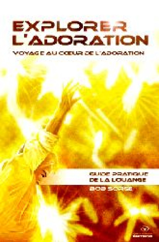 Explorer l'adoration, voyage au coeur de l'adoration - Bob Sorge