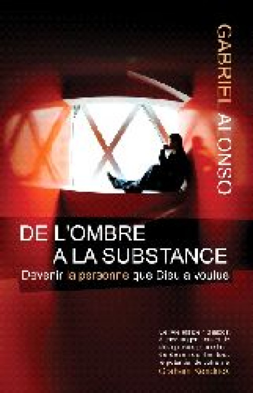 De l'ombre à la substance – Devenir la personne que Dieu a voulue - Gabriel Alonso