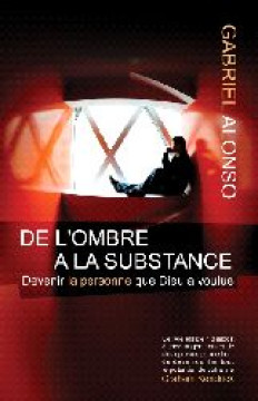 De l'ombre &agrave; la substance &ndash; Devenir la personne que Dieu a voulue - Gabriel Alonso