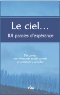Le ciel... 101 paroles d'esp&eacute;rance &ndash; D&eacute;couvrez une &eacute;tonnante r&eacute;alit&eacute; c&eacute;leste et comment y acc&eacute;der
