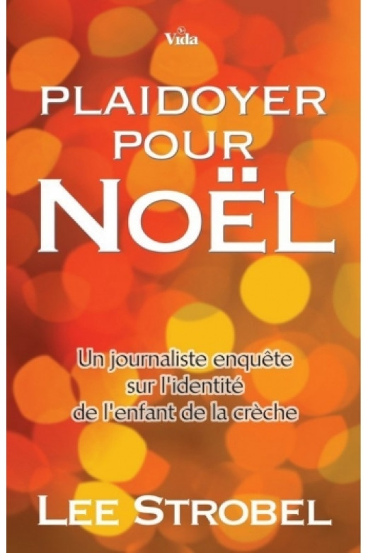 Plaidoyer pour Noël – Un journaliste enquête sur l'identité de l'enfant de la crèche - Lee Strobel