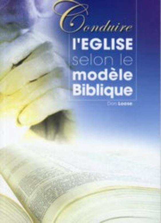Conduire l'Eglise selon le modèle biblique - Don Loose