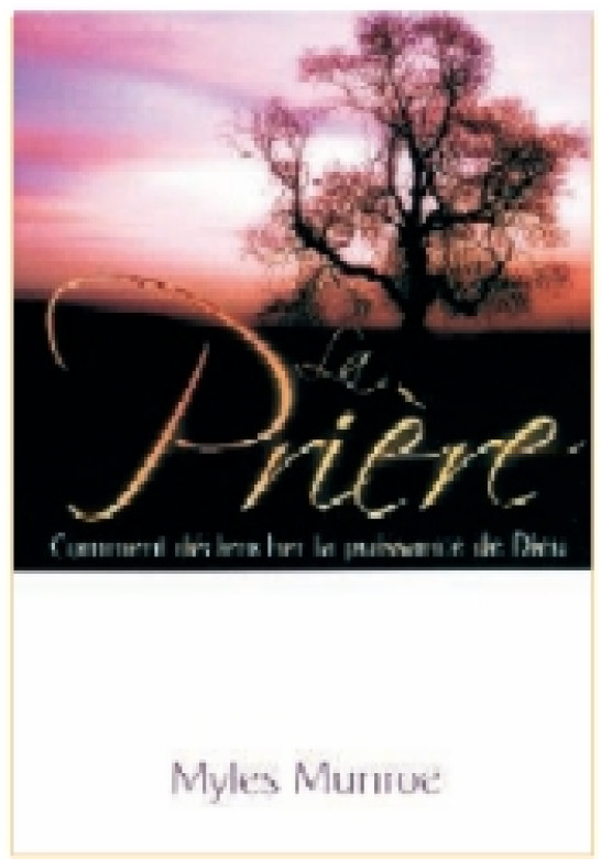 La prière, comment déclencher la puissance de Dieu - Myles Munroe