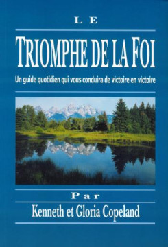 Le triomphe de la foi &ndash; Un guide journalier pour la victoire! - Kenneth et Gloria Copeland