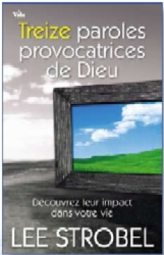 Treize paroles provocatrices de Dieu &ndash; D&eacute;couvrez leur impact dans votre vie - Lee Strobel