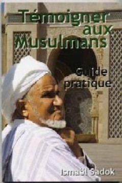 T&eacute;moigner aux musulmans &ndash; Guide pratique - Isma&euml;l Sadok