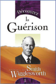 D&eacute;couvrez la gu&eacute;rison - Smith Wigglesworth