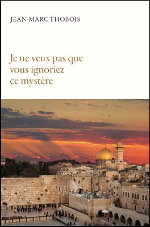 Je ne veux pas que vous ignoriez ce mystère - Jean-Marc Thobois