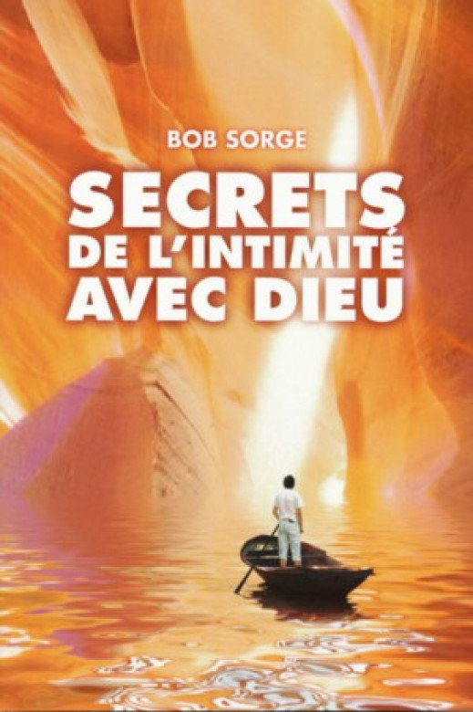 Secrets de l'intimité avec Dieu - Bob Sorge