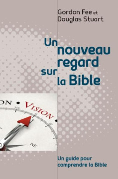 Un nouveau regard sur la Bible - Gordon Fee et Douglas Stuart