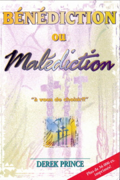 B&eacute;n&eacute;diction et mal&eacute;diction &agrave; vous de choisir - Derek Prince