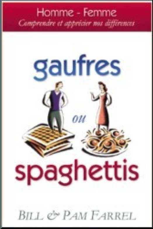 Gaufres ou Spaghettis? Comprendre et accepter nos différences - Bill et Pam Farrel