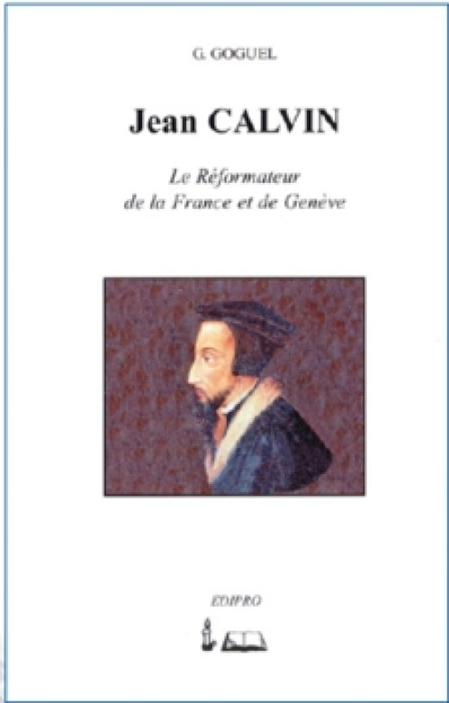 Jean Calvin, le réformateur de la France et de Genève - Georges-Frédéric Goguel