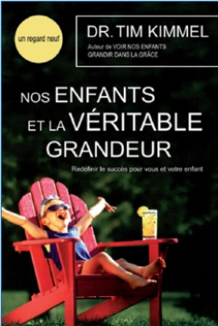 Nos enfants et la v&eacute;ritable grandeur - Dr Tim Kimmel