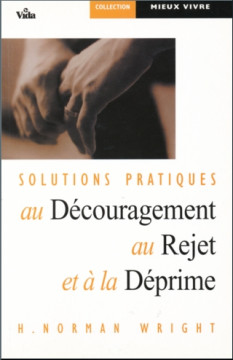 Solutions pratiques au d&eacute;couragement au rejet et &agrave; la d&eacute;prime - Norman Wright