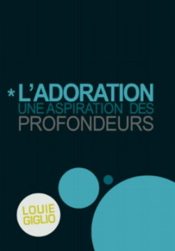 L'adoration: une aspiration des profondeurs - Louie Giglio
