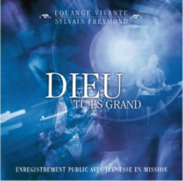 Dieu tu es grand - Sylvain Freymond et Louange vivante