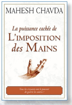 La puissance cach&eacute;e de l'imposition des mains - Mahesh Chavda