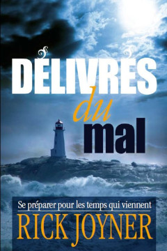 D&eacute;livr&eacute;s du mal &ndash; Se pr&eacute;parer pour les temps qui viennent  - Rick Joyner