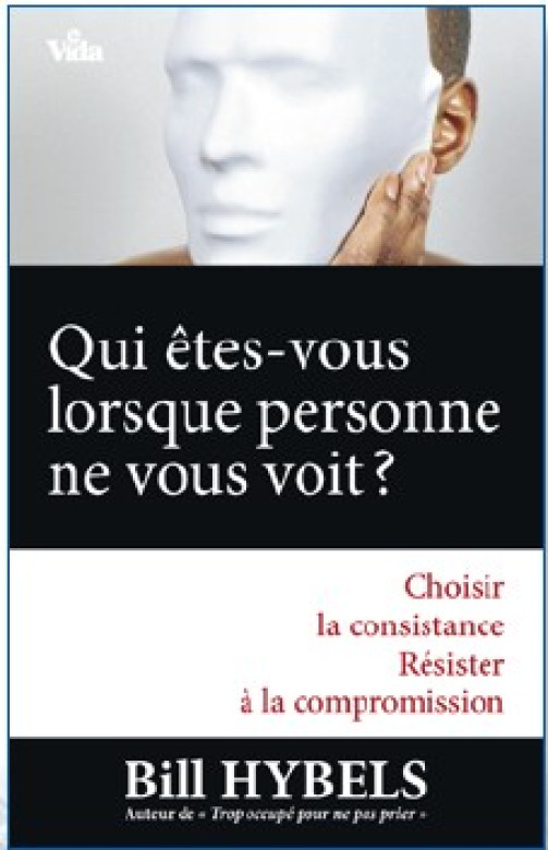 Qui êtes-vous lorsque personne ne vous voit? - Bill Hybels